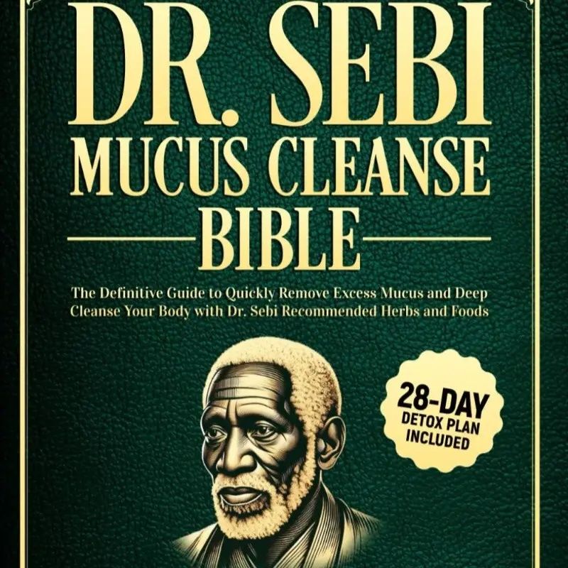 The Dr. Sebi Mucus Cleansing Bible: The Definitive Guide to Quickly removing excess mucus and deeply cleansing your body